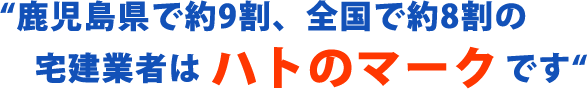 鹿児島県で約9割、全国で約8割の宅建業者はハトのマークです